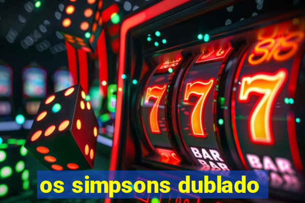 os simpsons dublado